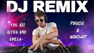 DJ REMIX | V1 | YOU ARE ALPHA AND OMEGA