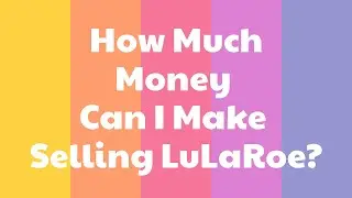 How Much Money Can I Make Selling LuLaRoe?