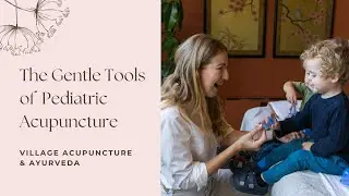 The Gentle Tools of Pediatric Acupuncture