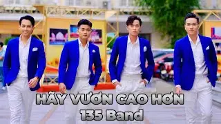 Hãy Vươn Cao Hơn - Nhóm 135