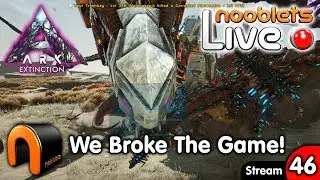 ARK Extinction WE BROKE THE GAME (PART A) Ep46 Nooblets LIVE Streamed