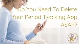 Do You Need To Delete Your Period Tracking App ASAP?