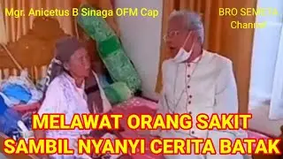 Mgr. Anicetus B Sinaga: MELAWAT ORANG SAKIT SAMBIL MELANTUNKAN CERITA BATAK