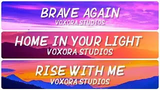 🎵 Weekend Compilation | Brave Again + Home in Your Light + Rise with Me | Voxora Studios