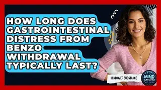 How Long Does Gastrointestinal Distress From Benzo Withdrawal Typically Last? - Mind Over Substance