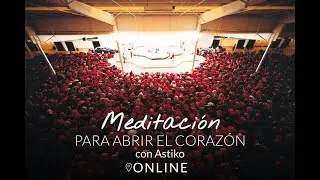 MEDITACI&Oacute;N PARA ABRIR EL CORAZ&Oacute;N con Astiko