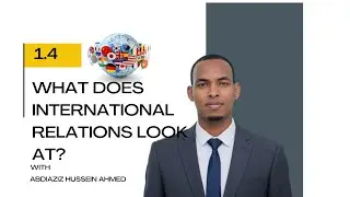 1.4 What Does International Relations Look At? - Chapter 1 - Theories of IR - Afsomali