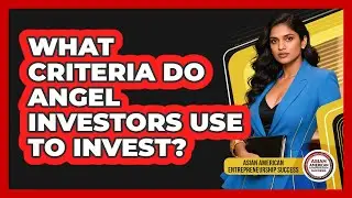 What Criteria Do Angel Investors Use To Invest? - Asian American Entrepreneurship Success