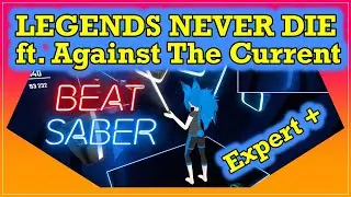 Beat Saber: Legends Never Die - League of Legends & Against The Current. Expert +. Custom map