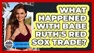 What Happened With Babe Ruth's Red Sox Trade?