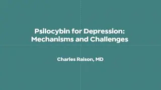 Psilocybin for Depression: Mechanisms and Challenges- Charles Raison, MD
