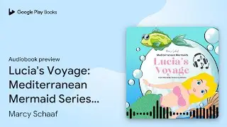 Lucia's Voyage: Mediterranean Mermaid Series&hellip; by Marcy Schaaf &middot; Audiobook preview