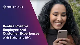Sutherland RPA (Robotic Process Automation): Realize Positive Employee & Customer Experiences