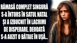 Rămasă complet singură, s-a &icirc;ntors &icirc;n satul natal și a izbucnit &icirc;n lacrimi de disperare. Deodată...
