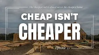 Learn the Difference: The Cheapest Bid Is Almost Never the Cheapest Home | Episode 55