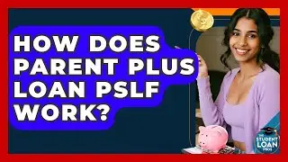 How Does Parent PLUS Loan PSLF Work? - The Student Loan Pros