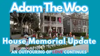 Adam The Woo House Memorial Update - An Outpouring of Love Continues