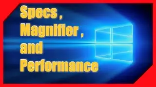 How to check your Specs, use the Magnifier , and check Performance on windows 10.