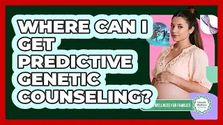 Where Can I Get Predictive Genetic Counseling? - Genetic Wellness for Families