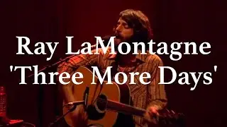 RAY LAMONTAGNE /// Three More Days (Live at St. Luke's)