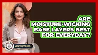 Are Moisture-Wicking Base Layers Best For Everyday?