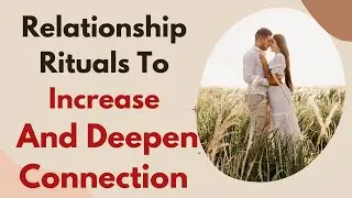 20 Relationship Rituals To Increase And Deepen Connection
