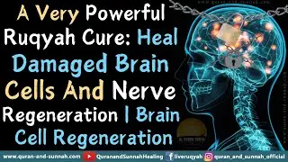 Powerful Ruqyah Cure: Heal Damaged Brain Cells And Nerve Regeneration | Brain Cell Regeneration.