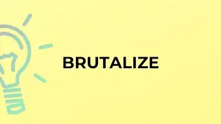 What is the meaning of the word BRUTALIZE?