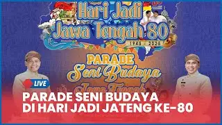 🔴 LIVE Parade Seni Budaya Meriahkan Hari Jadi Jawa Tengah ke-80