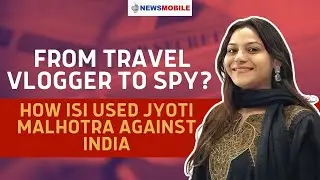 From Travel Vlogger to Spy? How ISI Used Jyoti Malhotra Against India | NewsMobile Report