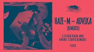 Haze-M - Advika (Citizen Kain Remix) [Eleatics Records]