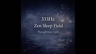 333Hz Zen Sleep Field | Thoughtless Calm