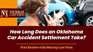How Long Does an Oklahoma Car Accident Settlement Take? | Free Review with Murray Law Firm