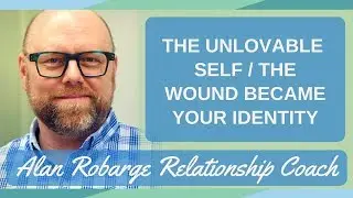 The Unlovable-Self - The Wound Became Your Identity / Community Conversations