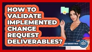 How To Validate Implemented Change Request Deliverables?
