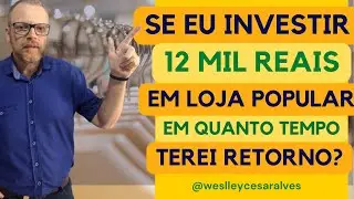 Se investir 12 mil reais para abrir loja popular em quanto tempo terei retorno?