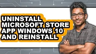 How to Uninstall Microsoft Store App Windows 10 and Reinstall (easy Method)