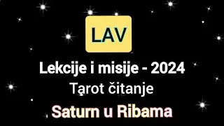 LAV - Lekcije i misije za 2024. godinu. Saturn u Ribama. Tarot čitanje. Godišnja prognoza
