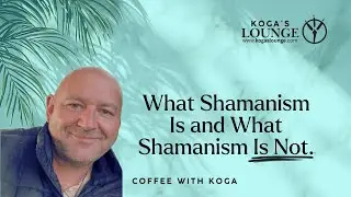 What Shamanism Is and What It Is Not - Coffee with Koga Episode One