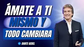 ¡Aprende A Amarte A Ti Mismo Y Verás Cómo Cambia Todo! | Dante Gebel