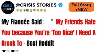 My Fianc&eacute;e Said： ＂My Friends Hate You because You're 'Too Nice'  I Need A Break To - Best Reddit