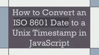 How to Convert an ISO 8601 Date to a Unix Timestamp in JavaScript