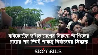 হাইকোর্টের স্থগিতাদেশের বিরুদ্ধে আপীলের রায়ের পর দিনই শাকসু নির্বাচনের সিদ্ধান্ত | SUCSU | Star News