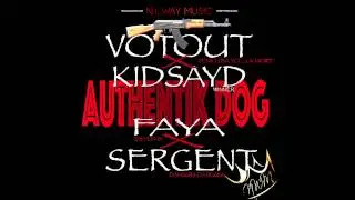 VOTOUT FEAT KIDSAYD SERGENT DANG&eacute;r&eacute; & FAYA -AUTHENTIK DOG-N.I.WAY MUSIC LABEL-DEC 2014