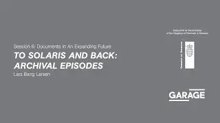 To Solaris and Back: Archival Episodes. A lecture by Lars Bang Larsen