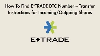 How To Find E*TRADE DTC Number &ndash; Transfer Instructions for Incoming/Outgoing Shares