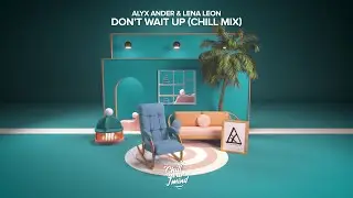 Alyx Ander & Lena Leon - Don't Wait Up (Chill Mix)