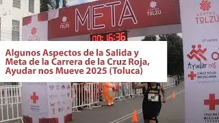 Algunos Aspectos de la Salida y Meta de la Carrera de la Cruz Roja, Ayudar nos Mueve 2025 (Toluca)