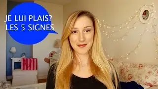 COMMENT SAVOIR SI JE LUI PLAIS? LES 5 SIGNES
