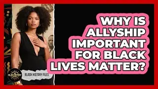 Why Is Allyship Important For Black Lives Matter? - Black History Files